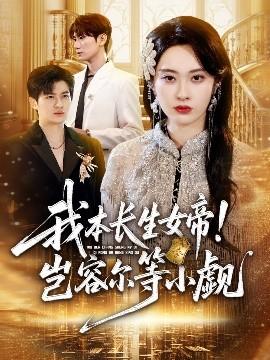 我本长生女帝！岂容尔等小觑 全集完结(大结局)