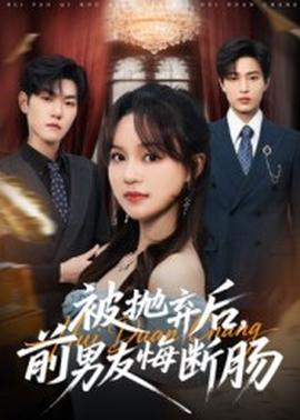 被抛弃后，前男友悔断肠 全集(大结局)