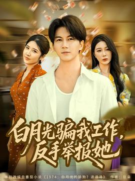 月光骗我工作，反手举报她 全集(大结局)