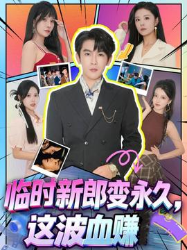 临时新郎变永久，这波血赚 全集完结(大结局)