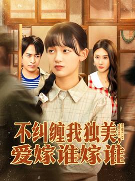 不纠缠我独美，爱嫁谁嫁谁 全集(大结局)