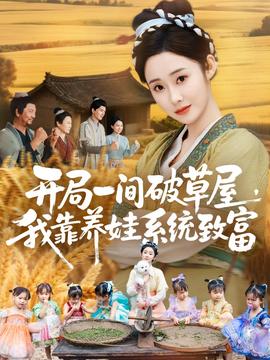 开局一间破草屋，我靠养娃系统致富 全集完结(大结局)