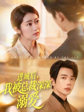 进城后，我被总裁深深溺爱 全集(大结局)