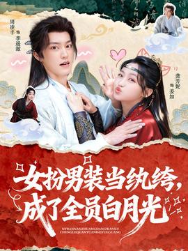 女扮男装当纨绔，成了全员白月光 全集完结(大结局)