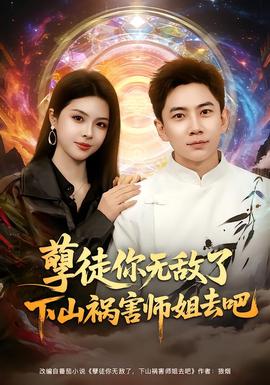 孽徒你无敌了下山祸害师姐去吧 全集完结(大结局)